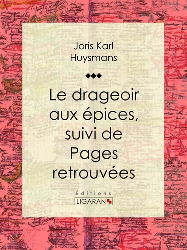  Joris Karl Huysmans et  Ligaran - Le Drageoir aux épices - suivi de Pages retrouvées.