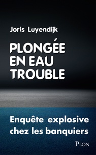 Joris Luyendijk - Plongée en eau trouble - Enquête explosive chez les banquiers.