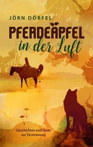 Jörn Dörfel - Pferdeäpfel in der Luft - Geschichten und Texte zur Zerstreuung.