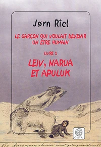 Le Garcon Qui Voulait Devenir Un Etre Humain Tome 2 : Leiv, Narua Et Apuluk