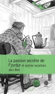 Jorn Riel - Les racontars arctiques  : La passion secrète de Fjordur et autres racontars.