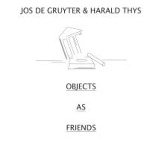 Jos de Gruyter & Harald Thys. Objects as Friends.
