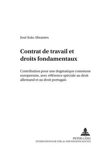 Jos joao Abrantes - Contrat de travail et droits fondamentaux - Contribution à une dogmatique commune européenne, avec référence spéciale au droit allemand et au droit portugais.