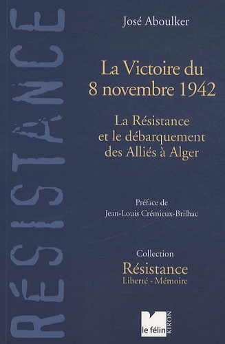 José Aboulker - La Victoire de 8 novembre 1942 - La Résistance et le débarquement des Alliés à Alger.