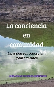  José Adrián Figueroa Hernández - La conciencia en comunidad: Incursión por conceptos y pensamientos - El poder de la comunidad: Guía para el cambio social consciente, #1.