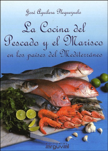 José Aguilera Pleguezuelo - La cocina del pescado y el marisco en los paises del Mediterraneo.