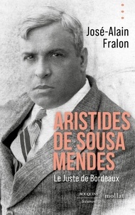 José-Alain Fralon - Aristides de Sousa Mendes - Le Juste de Bordeaux.