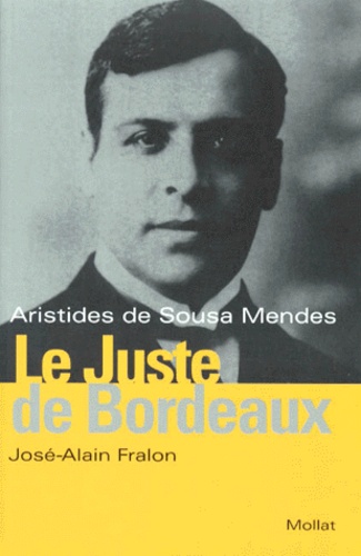 José-Alain Fralon - Le Juste de Bordeaux - Aristides de Sousa Mendes.