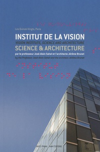 José-Alain Sahel et Jérôme Brunet - Institut de la Vision, les Quinze-Vingts, Paris - Science & architecture, édition bilingue français-anglais.