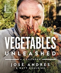 José Andrés et Matt Goulding - Vegetables Unleashed - A Cookbook.