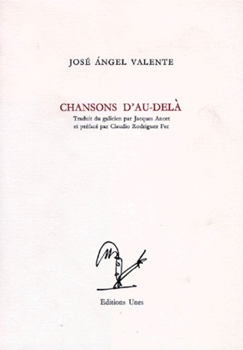 José-Angel Valente - Chansons d'au-delà.