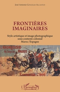 José-Antonio Gonzalez Alcantud - Frontières imaginaires - Style artistique et image photographique sous contexte colonial Maroc/Espagne.