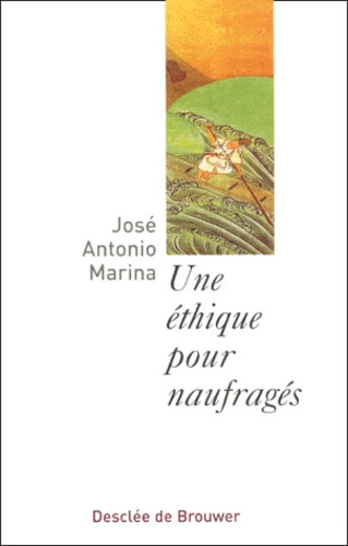 José-Antonio Marina - Une éthique pour naufragés.