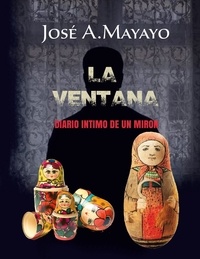 José Antonio Mayayo Espinosa - La Ventana - Diario íntimo de un mirón.