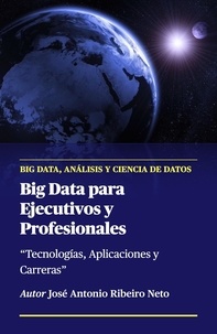  Jose Antonio Ribeiro Neto - Big Data para Ejecutivos y Profesionales - Big Data, #1.