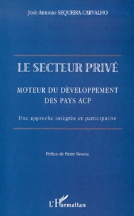 Le Secteur Prive, Moteur Du Developpement Des Pays Acp. Une Approche Integree Et Participative