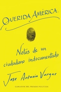 Jose Antonio Vargas et Gabriel Pasquini - Dear America \ Querida América (Spanish edition).