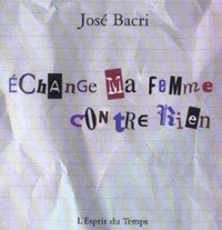 José Bacri - Echange ma femme contre rien.