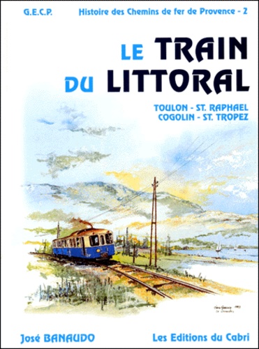 José Banaudo - Histoire des chemins de fer de Provence - Tome 2, Le train du littoral, Toulon - Saint-Raphaël, Cogolin - St-Tropez.