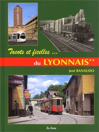 José Banaudo - Sur les rails du Lyonnais - Volume 2, Les réseaux secondaires, tacots, ficelles et métro.