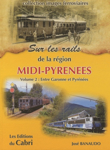 José Banaudo - Sur rails de Midi-Pyrénées - Volume 2, De la Garonne aux Pyrénées.