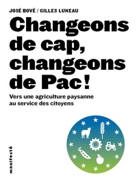José Bové et Gilles Luneau - Changeons de cap, changeons de Pac ! - Vers une agriculture paysanne au service des citoyens.