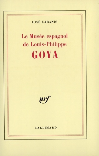 José Cabanis - Goya. Le Musee Espagnol De Louis-Philippe.