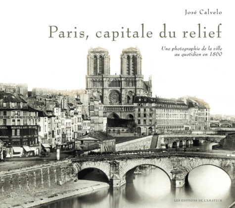 José Calvelo - Paris, capitale du relief - Une photographie de la ville au quotidien en 1860.