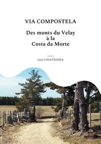 José Casatéjada - Via Compostela - Des Monts du Velay à la Costa da Morte.