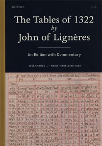José Chabas et Marie-Madeleine Saby - The Tables of 1322 by John of Lignères - An Edition with Commentary.
