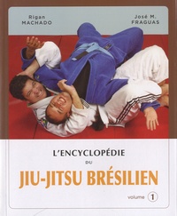José "Chema" Fraguas et Rigan Machado - L'encyclopédie du Jiu-Jitsu brésilien - Volume 1.