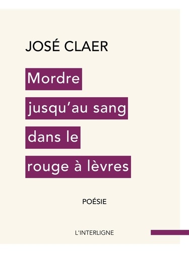 José Claer - Mordre jusqu'au sang dans le rouge à lèvres.