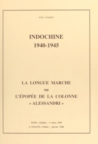 José Combes et Paul Martinet - Indochine, 1940-1945 : la longue marche ou l'épopée de la colonne Alessandri - Tong, Tonkin, 9 mars 1945 à Tsao-Pa, Chine, janvier 1946.