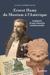 José Contel et Jean-Philippe Priotti - Ernest Hamy, du Muséum à l'Amérique - Logiques d'une réussite intellectuelle.