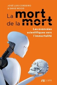 José Cordeiro et David Wood - La mort de la mort - Les avancées scientifiques vers l'immortalité.