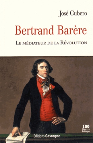 José Cubero - Bertrand Barère - Le médiateur de la Révolution.