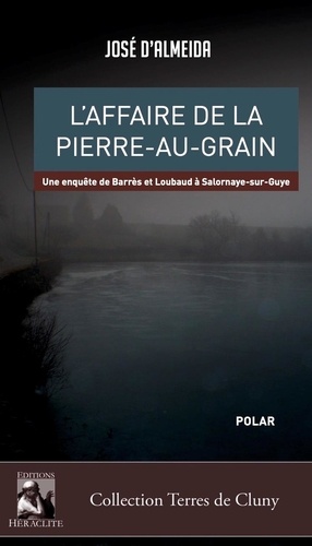 Jose D'almeida - L'affaire de la Pierre-au-Grain - Une enquête de Barrès et Loubaud à Salornaye-sur-Guye.