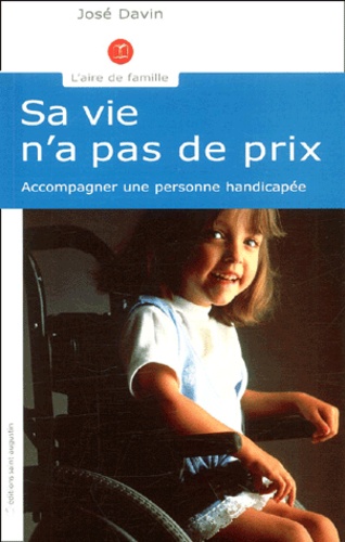 José Davin - Sa Vie N'A Pas De Prix. Accueillir Et Accompagner Une Personne Handicapee.