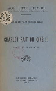 José de Bérys et Charles Pléau - Charlot fait du ciné !! - Saynète en un acte.
