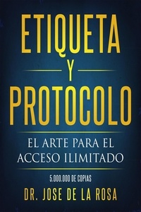  José De La Rosa - Etiqueta y Protocolo El Arte para el Acceso Ilimitado.