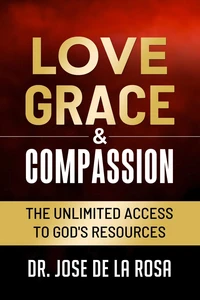 Love Grace &amp; Compassion The Unlimited Access tto God's Resources