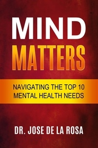  José De La Rosa - Mind Matters Navigating the top 10 Mental Health Needs.