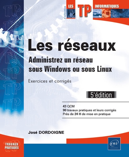 José Dordoigne - Les réseaux - Administrez un réseau sous Windows ou sous Linux : exercices et corrigés.