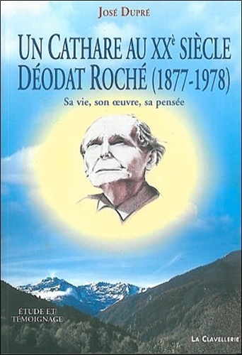 Un Cathare Aux Xxeme Siecle. Deodat Roche, 1877-1978, Sa Vie, Son Oeuvre, Sa Pensee