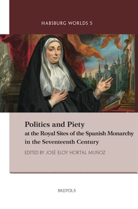 José Eloy Hortal Munoz - Politics and Piety at the Royal Sites of the Spanish Monarchy in the Seventeenth Century.