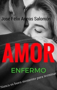  José Félix Armas Salomón - Amor Enfermo Nunca es buen momento para terminar.