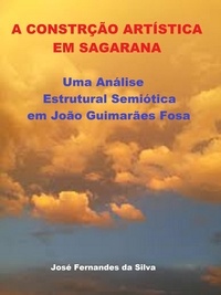 Jose Fernandes da Silva - A Construção Artística em Sagarana: Uma Análise Estrutural Semiótica em João Guimarães Rosa.