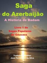  Jose Fernandes da Silva - Saga do Azerbaijão - A História de Badam, - Sagas Populares do Cáucaso, #1.