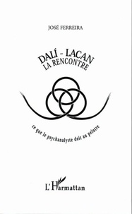 José Ferreira - Dalì-Lacan, la rencontre - Ce que le psychananyste doit au peintre.