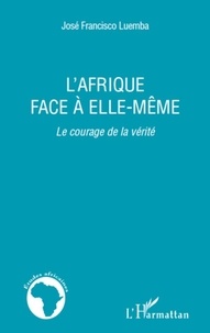 José Francisco Luemba - L'Afrique face à elle-même - Le courage de la vérité.